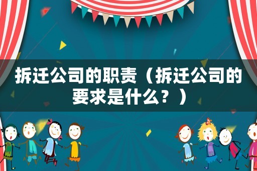 拆遷公司的職責(zé)（拆遷公司的要求是什么？）