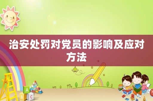 治安處罰對黨員的影響及應對方法