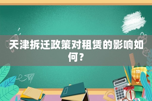 天津拆遷政策對(duì)租賃的影響如何？