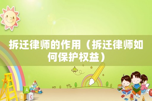 拆遷律師的作用（拆遷律師如何保護(hù)權(quán)益）