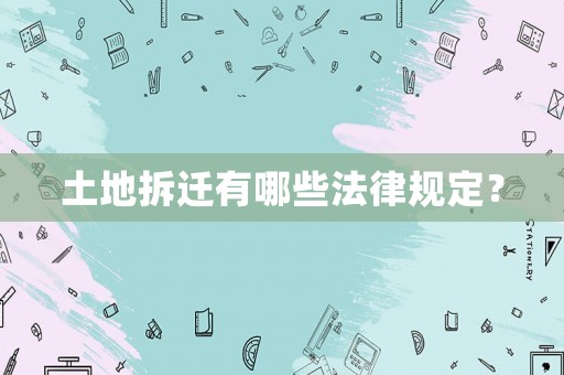 土地拆遷有哪些法律規(guī)定？