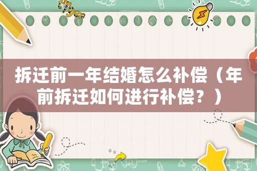 拆遷前一年結(jié)婚怎么補償（年前拆遷如何進行補償？）