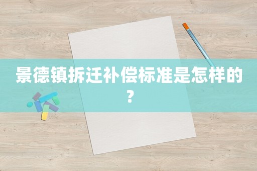 景德鎮(zhèn)拆遷補(bǔ)償標(biāo)準(zhǔn)是怎樣的？