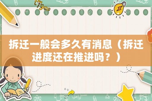 拆遷一般會(huì)多久有消息（拆遷進(jìn)度還在推進(jìn)嗎？）