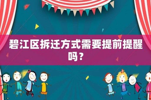 碧江區(qū)拆遷方式需要提前提醒嗎？