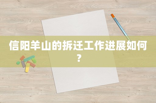 信陽羊山的拆遷工作進(jìn)展如何？