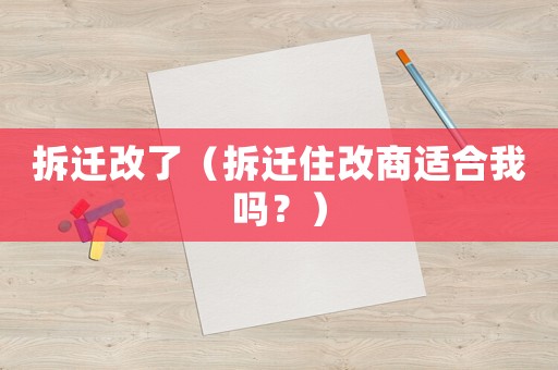 拆遷改了（拆遷住改商適合我嗎？）