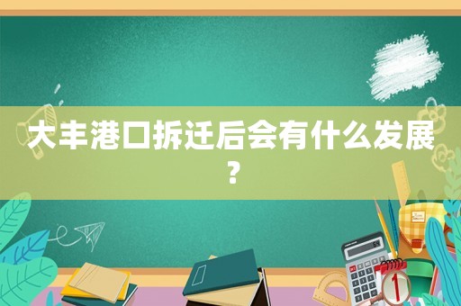 大豐港口拆遷后會(huì)有什么發(fā)展？
