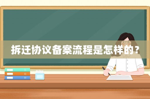 拆遷協(xié)議備案流程是怎樣的？