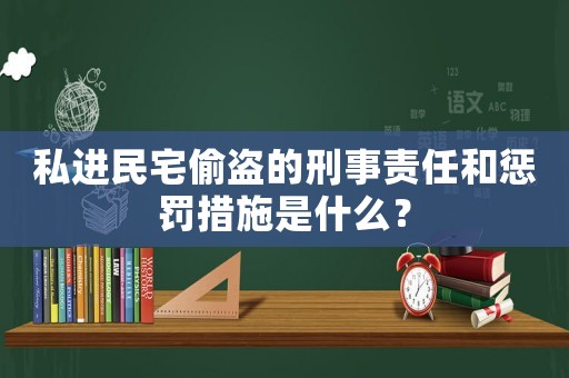 私進民宅偷盜的刑事責任和懲罰措施是什么？