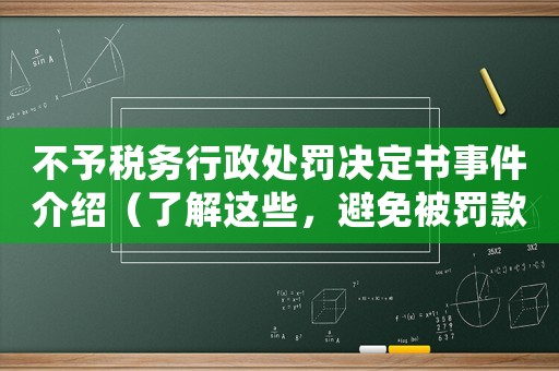 不予稅務(wù)行政處罰決定書事件介紹（了解這些，避免被罰款）