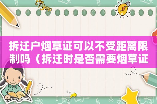 拆遷戶煙草證可以不受距離限制嗎（拆遷時是否需要煙草證？）
