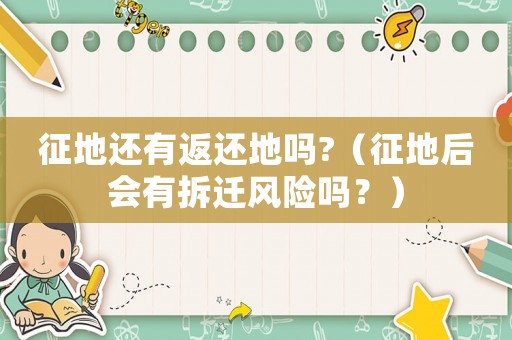 征地還有返還地嗎?（征地后會有拆遷風險嗎？）