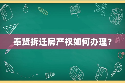 奉賢拆遷房產(chǎn)權(quán)如何辦理？