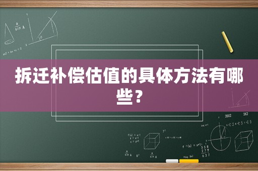 拆遷補(bǔ)償估值的具體方法有哪些？