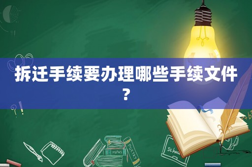 拆遷手續(xù)要辦理哪些手續(xù)文件?