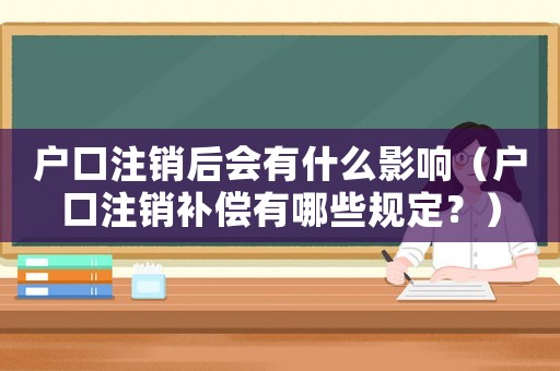 戶口注銷后會(huì)有什么影響（戶口注銷補(bǔ)償有哪些規(guī)定？）