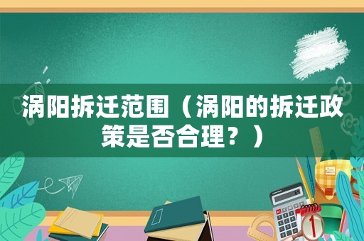 渦陽拆遷范圍（渦陽的拆遷政策是否合理？）