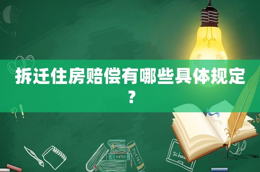 拆遷住房賠償有哪些具體規(guī)定？