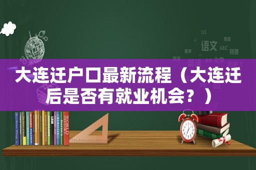 大連遷戶口最新流程（大連遷后是否有就業(yè)機會？）