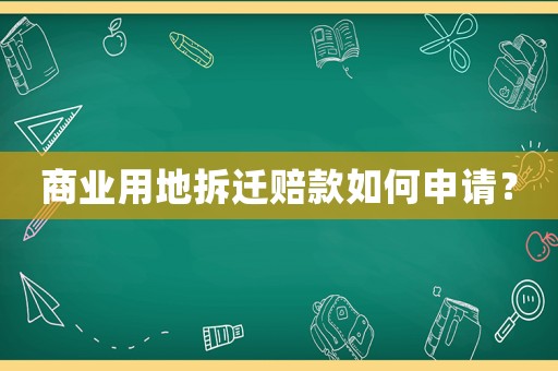 商業(yè)用地拆遷賠款如何申請(qǐng)？