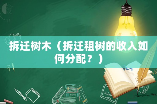拆遷樹(shù)木（拆遷租樹(shù)的收入如何分配？）