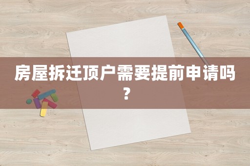 房屋拆遷頂戶需要提前申請嗎？