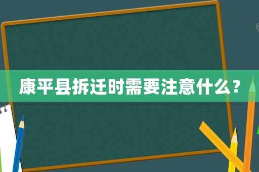 康平縣拆遷時(shí)需要注意什么？