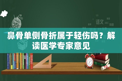 鼻骨單側(cè)骨折屬于輕傷嗎？解讀醫(yī)學專家意見