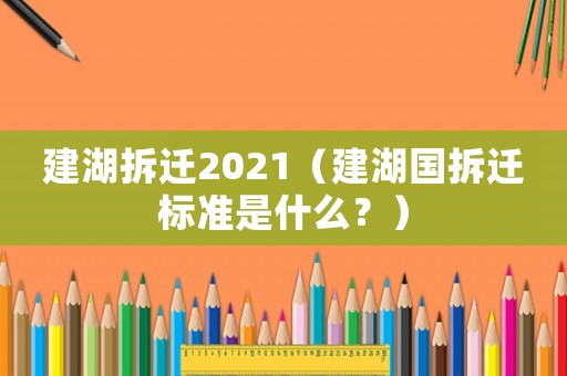 建湖拆遷2021（建湖國拆遷標(biāo)準(zhǔn)是什么？）