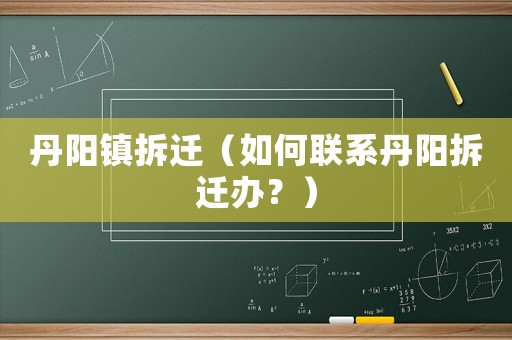 丹陽鎮(zhèn)拆遷（如何聯(lián)系丹陽拆遷辦？）