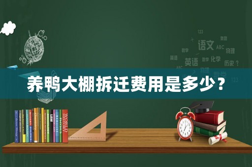 養(yǎng)鴨大棚拆遷費(fèi)用是多少？