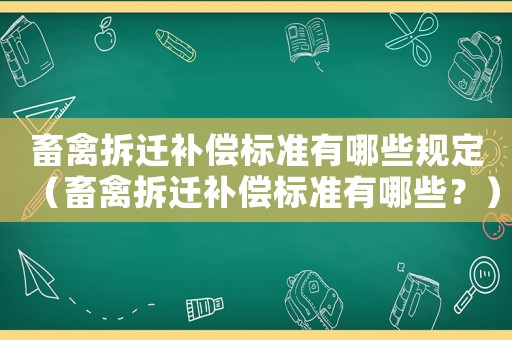 畜禽拆遷補(bǔ)償標(biāo)準(zhǔn)有哪些規(guī)定（畜禽拆遷補(bǔ)償標(biāo)準(zhǔn)有哪些？）