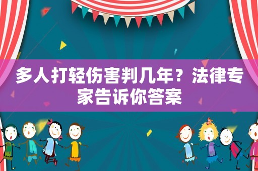 多人打輕傷害判幾年？法律專(zhuān)家告訴你答案