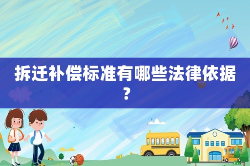 拆遷補(bǔ)償標(biāo)準(zhǔn)有哪些法律依據(jù)？