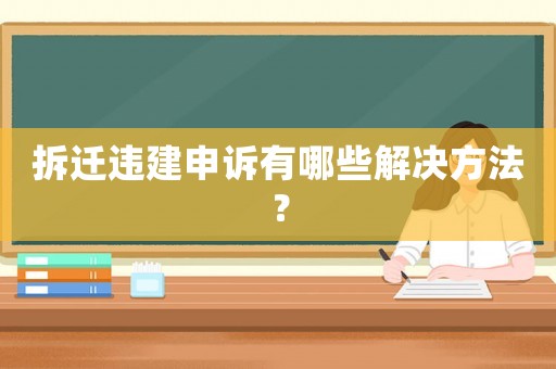拆遷違建申訴有哪些解決方法？
