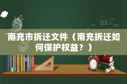 南充市拆遷文件（南充拆遷如何保護(hù)權(quán)益？）