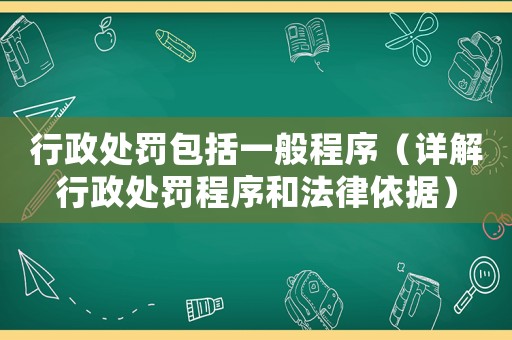 行政處罰包括一般程序（詳解行政處罰程序和法律依據(jù)）