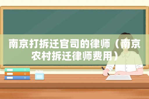 南京打拆遷官司的律師（南京農(nóng)村拆遷律師費(fèi)用）