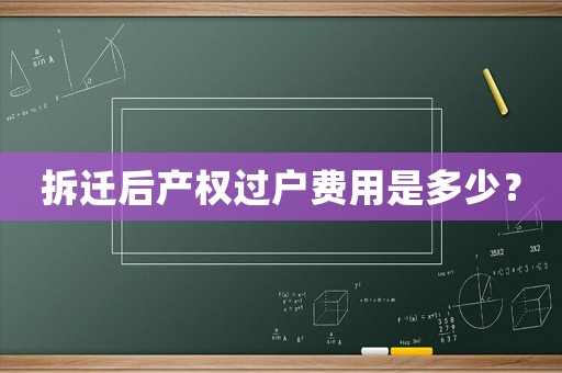 拆遷后產(chǎn)權(quán)過(guò)戶費(fèi)用是多少？