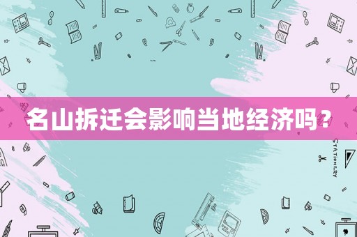 名山拆遷會(huì)影響當(dāng)?shù)亟?jīng)濟(jì)嗎？