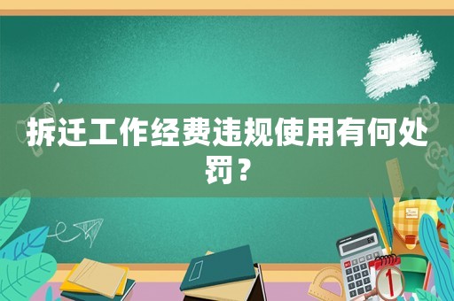拆遷工作經(jīng)費(fèi)違規(guī)使用有何處罰？