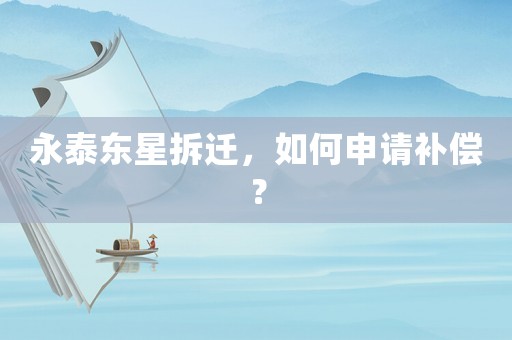 永泰東星拆遷，如何申請補償？