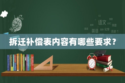 拆遷補償表內容有哪些要求？