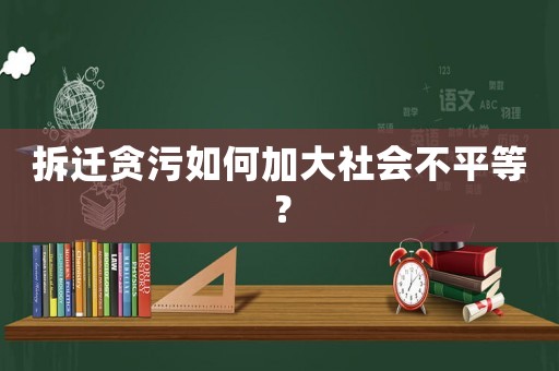 拆遷貪污如何加大社會不平等？