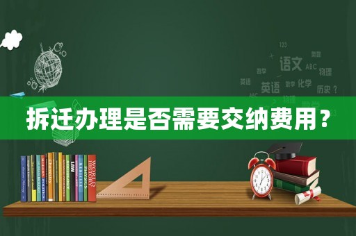 拆遷辦理是否需要交納費(fèi)用？