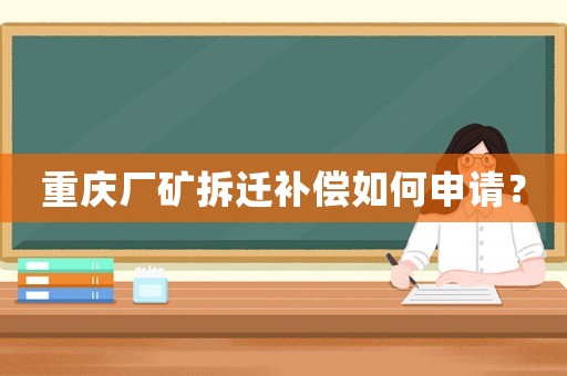重慶廠礦拆遷補(bǔ)償如何申請(qǐng)？