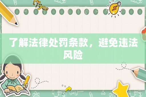 了解法律處罰條款，避免違法風(fēng)險(xiǎn)
