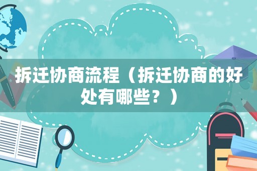 拆遷協(xié)商流程（拆遷協(xié)商的好處有哪些？）