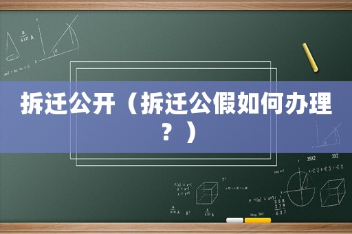 拆遷公開(kāi)（拆遷公假如何辦理？）